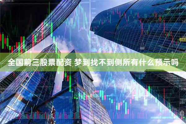 全国前三股票配资 梦到找不到侧所有什么预示吗