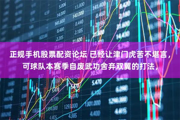 正规手机股票配资论坛 已经让津门虎苦不堪言，可球队本赛季自废武功舍弃双翼的打法，